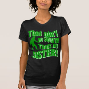 Ain't no squatch that's my sister T-Shirt
