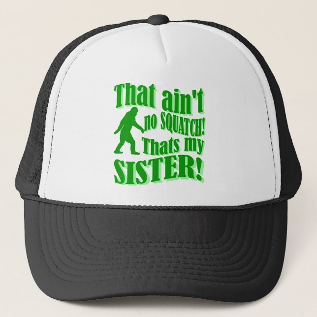 Ain't no squatch that's my sister trucker hat (Front)