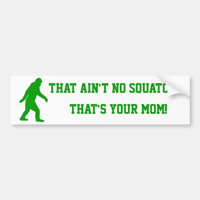 ain't no squatch, that's your mom! bumper sticker (Front)