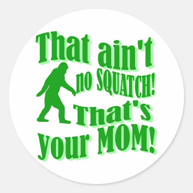 ain't no squatch, that's your mom! classic round sticker (Front)