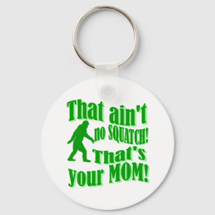 ain't no squatch, that's your mom! keychain