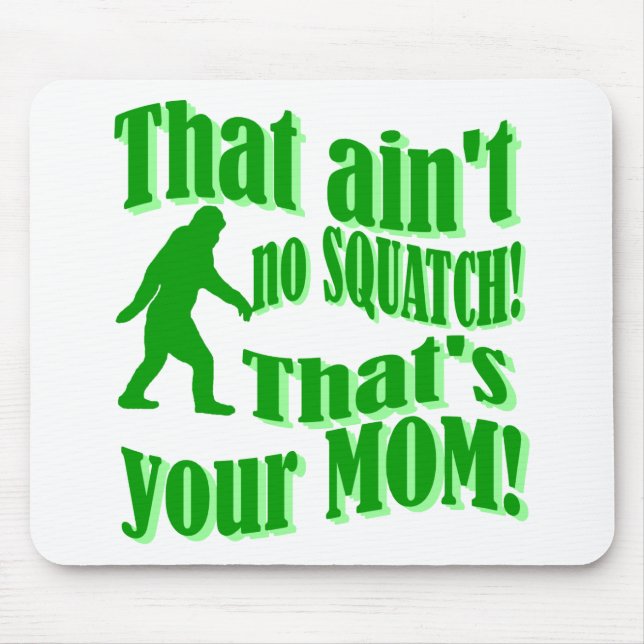 ain't no squatch, that's your mom! mouse pad (Front)