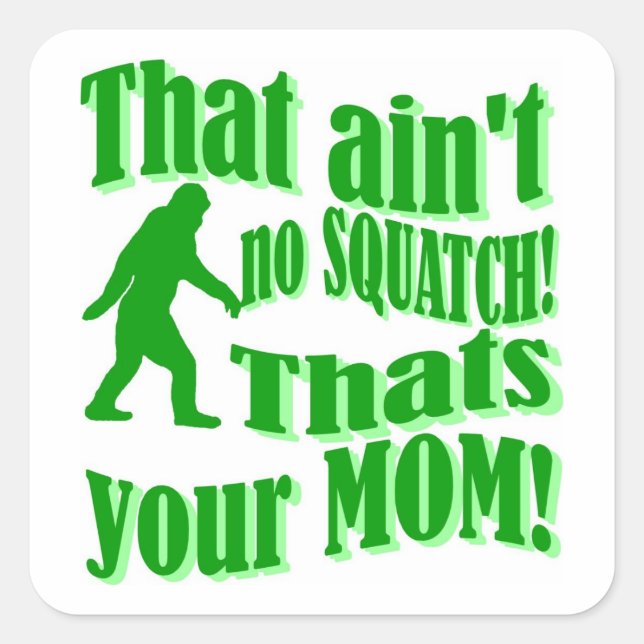 ain't no squatch, that's your mom! square sticker (Front)