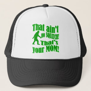 ain't no squatch, that's your mom! trucker hat