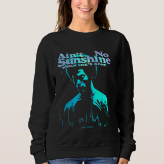 AIN'T NO SUNSHINE WHEN SHE'S GONE SWEATSHIRT