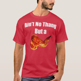 Aint No Thang But a Chicken Wang  Chicken Wing Fun T-Shirt