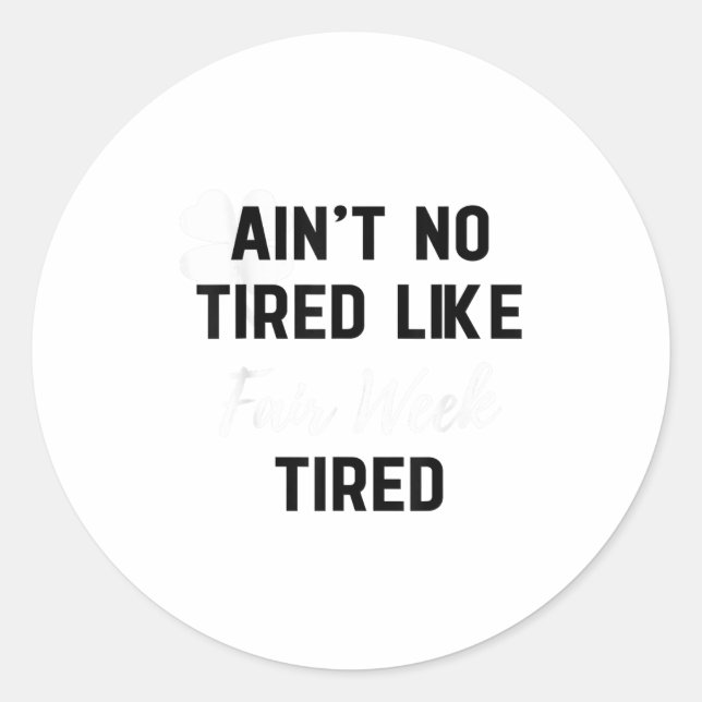 Ain't No Tired Like Fair Week Tired Funny Quote Sh Classic Round Sticker (Front)