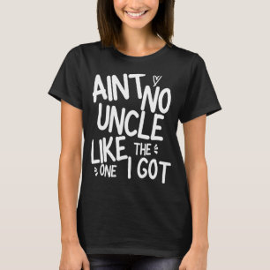 Ain't No Uncle Like The One I Got Family Best Fri T-Shirt