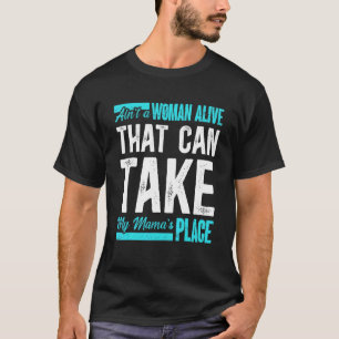 Ain't No Woman Alive That Can Take My Mama's Place T-Shirt