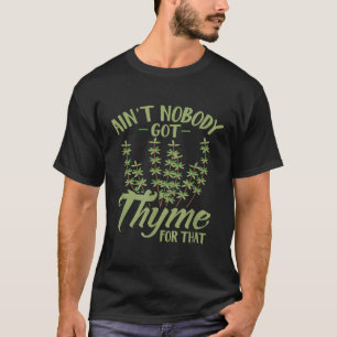 Aint Nobody Got Thyme For That Gardening T-Shirt
