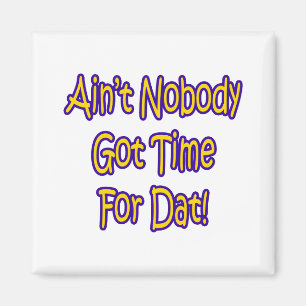 Ain't Nobody Got Time For Dat! Magnet