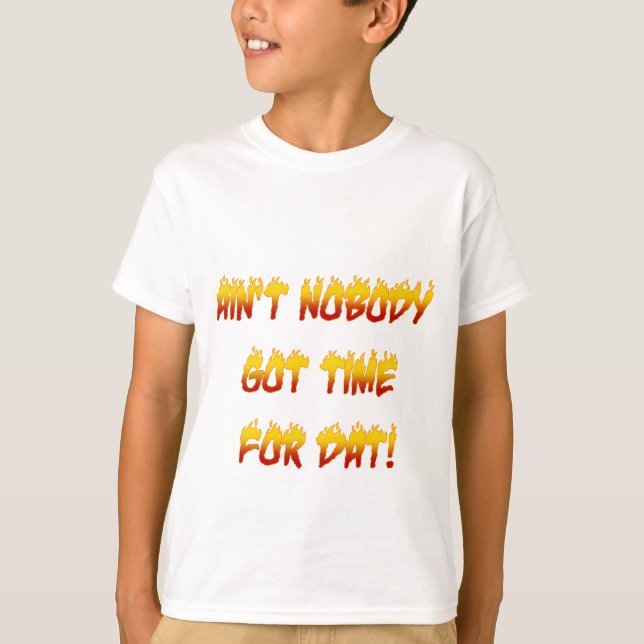 Ain't Nobody Got Time For Dat! T-Shirt (Front)