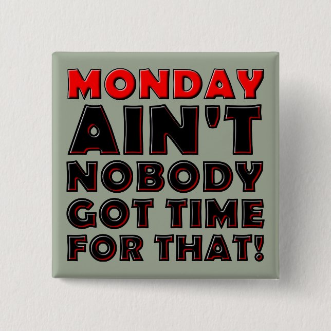 Ain't Nobody Got Time For Monday Funny Button Pin (Front)