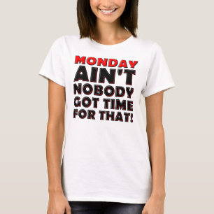Ain't Nobody Got Time For Monday Funny T-Shirt