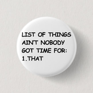 Ain't Nobody Got Time For That 1 Inch Round Button