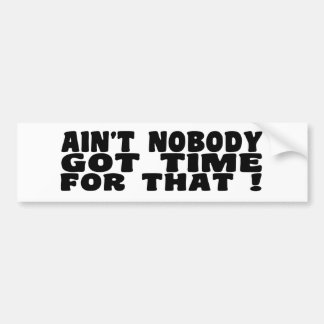 Ain't nobody Got Time for That Bumper Sticker