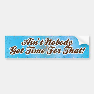 Ain't Nobody Got Time for That! Bumper Sticker