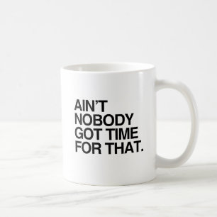 AIN'T NOBODY GOT TIME FOR THAT COFFEE MUG