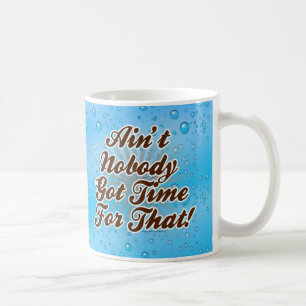 Ain't Nobody Got Time for That! Coffee Mug