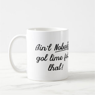 Ain't nobody got time for that funny humor coffee mug