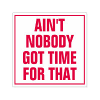 AIN'T NOBODY GOT TIME FOR THAT Funny Sarcasm Humou
