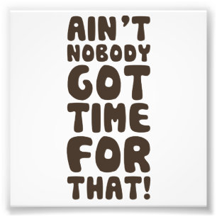 Ain't Nobody Got Time For That Photo Print
