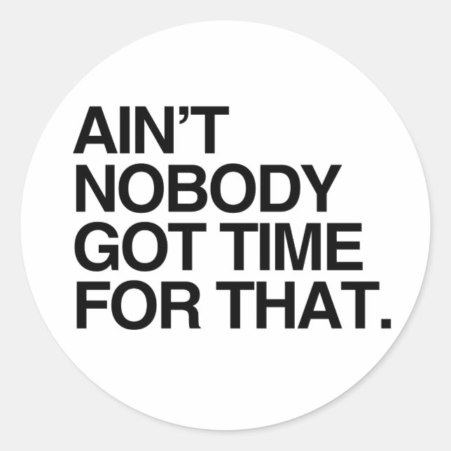 AIN'T NOBODY GOT TIME FOR THAT -.png Classic Round Sticker (Front)