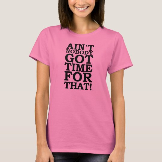 AIN'T NOBODY GOT TIME FOR THAT - SWEET BROWN T-Shirt