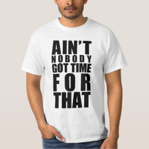 Ain't Nobody Got Time For That T-Shirt