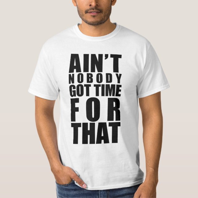 Ain't Nobody Got Time For That T-Shirt (Front)