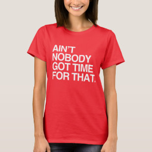 AIN'T NOBODY GOT TIME FOR THAT T-Shirt