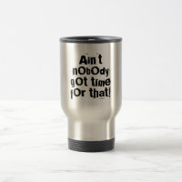Ain't Nobody Got Time For That Travel Mug