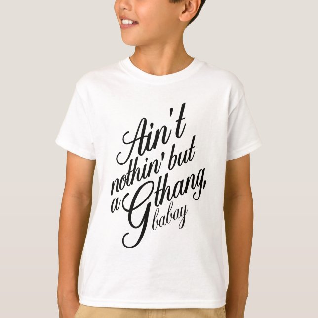 Ain't nothin but a G Thang Babay T-Shirt (Front)