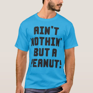 Ain't Nothin' But A Peanut T-Shirt
