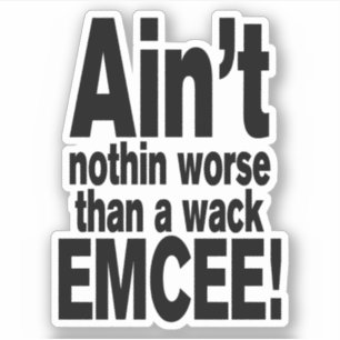 Ain't nothin worse than a wack EMCEE!