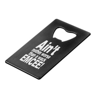 Ain't nothin worse than a wack EMCEE! Credit Card Bottle Opener