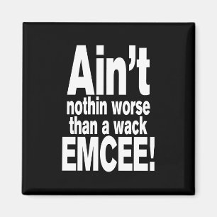 Ain't nothin worse than a wack EMCEE! Magnet