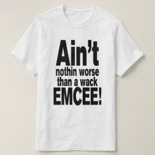 Ain't nothin worse than a wack EMCEE! T-Shirt