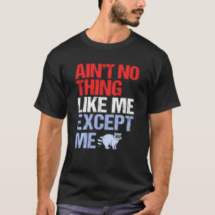 Aint Nothing Like Me Except Me Raccoon Racoon T-Shirt