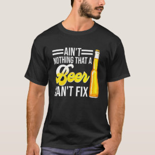 Aint Nothing That A Beer Cant Fix T-Shirt