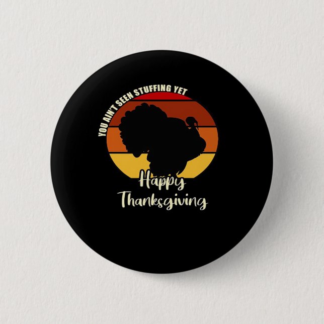 Ain't Seen Stuffing Yet - Happy Thanksgiving Boxy 2 Inch Round Button (Front)