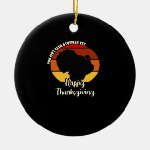 Ain't Seen Stuffing Yet - Happy Thanksgiving Boxy Ceramic Ornament