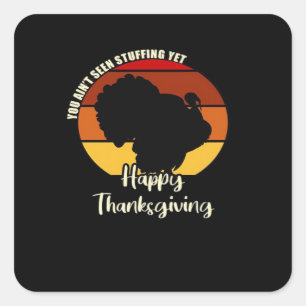 Ain't Seen Stuffing Yet - Happy Thanksgiving Boxy Square Sticker