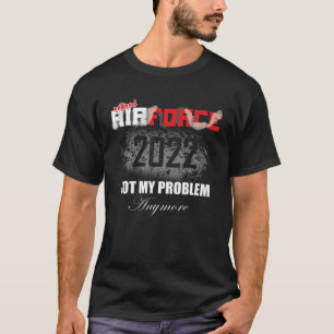 Air Force Retirement Gifts Retired 2022 Not Proble T-Shirt