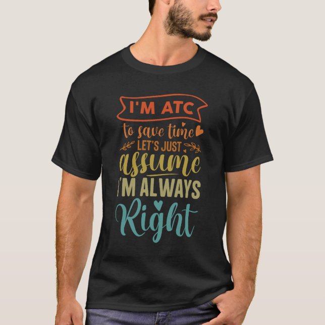 Air Traffic Controller Work I'm ATC Assume I'm Alw T-Shirt (Front)