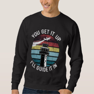 Air Traffic Controller You Get It Up I Guide Airpl Sweatshirt