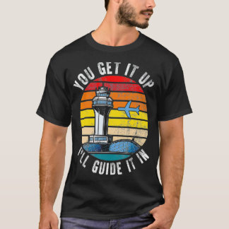 Air Traffic Controller You Get It Up I Guide Airpl T-Shirt