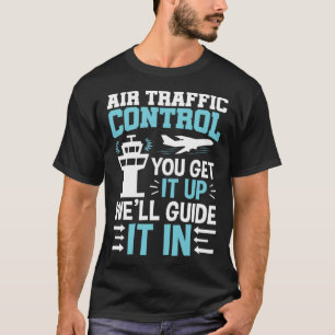 Air Traffic Controller You Get It Up We ll Guide I T-Shirt