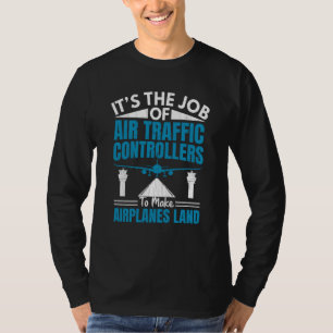 Air Traffic Controllers Make Airplanes Land Aviati T-Shirt