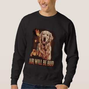 Air Will Be Bud Funny Pet Dog Animal Sweatshirt